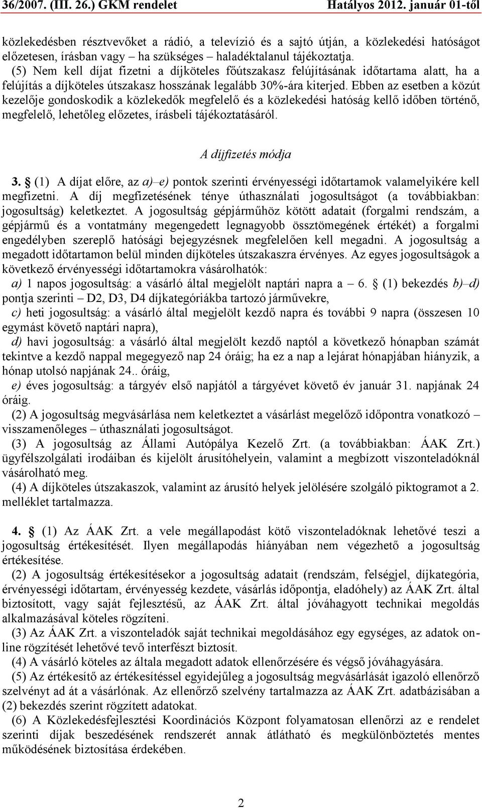 Ebben az esetben a közút kezelője gondoskodik a közlekedők megfelelő és a közlekedési hatóság kellő időben történő, megfelelő, lehetőleg előzetes, írásbeli tájékoztatásáról. A díjfizetés módja 3.