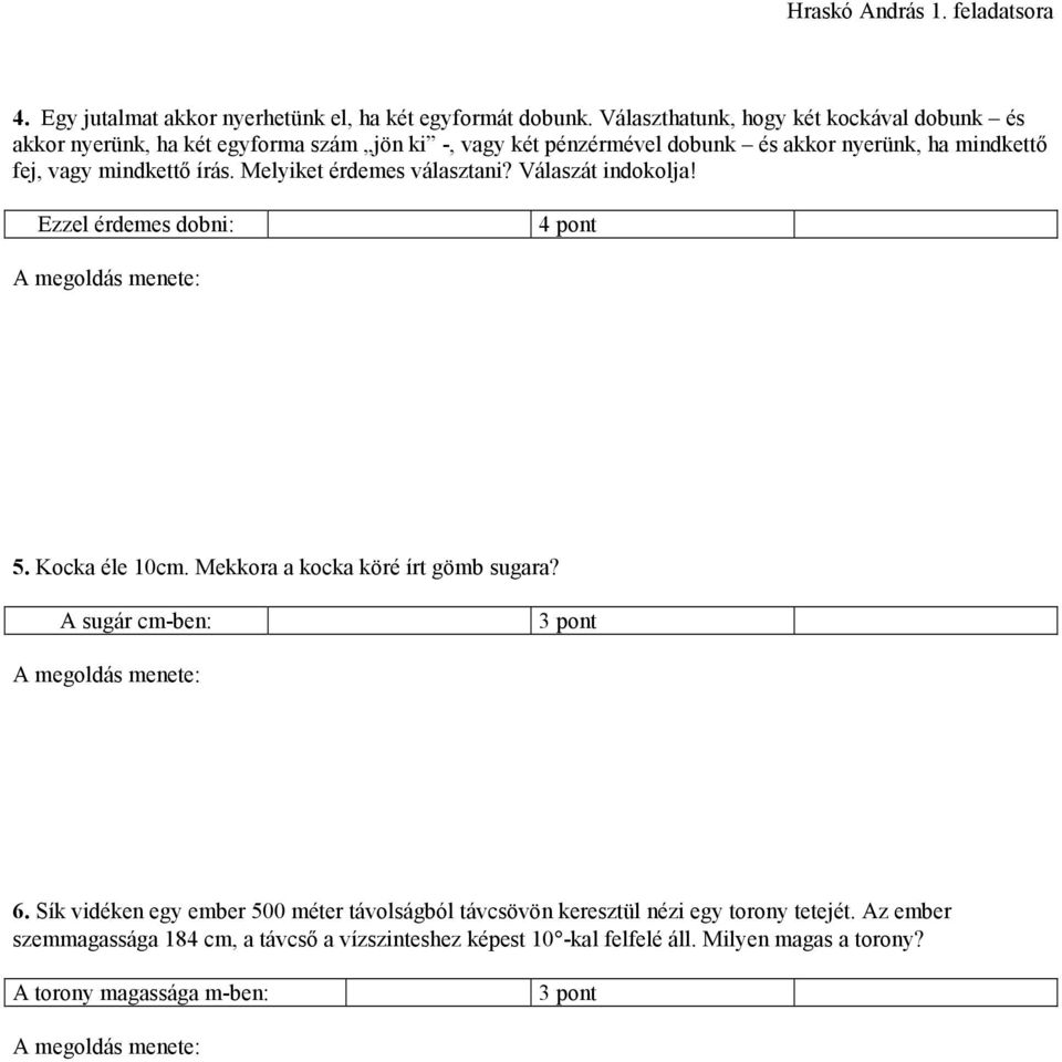 vagy mindkettő írás. Melyiket érdemes választani? Válaszát indokolja! Ezzel érdemes dobni: 4 pont 5. Kocka éle 10cm. Mekkora a kocka köré írt gömb sugara?