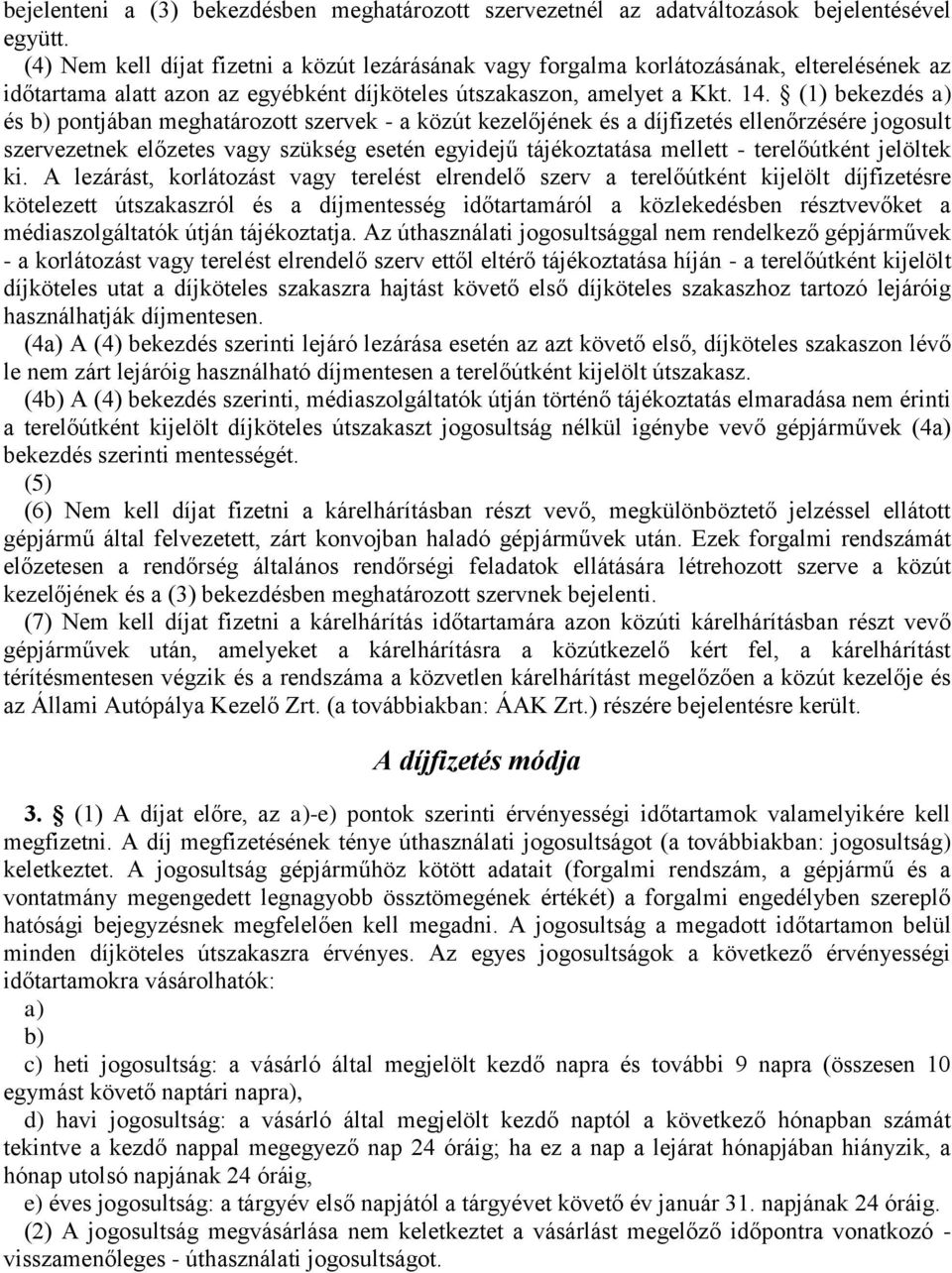 (1) bekezdés a) és b) pontjában meghatározott szervek - a közút kezelőjének és a díjfizetés ellenőrzésére jogosult szervezetnek előzetes vagy szükség esetén egyidejű tájékoztatása mellett -