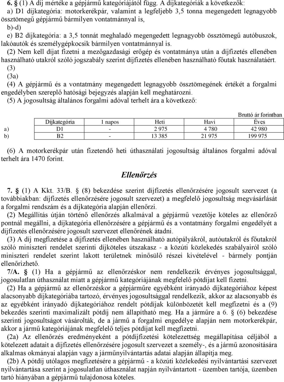 tonnát meghaladó megengedett legnagyobb össztömegű autóbuszok, lakóautók és személygépkocsik bármilyen vontatmánnyal is.