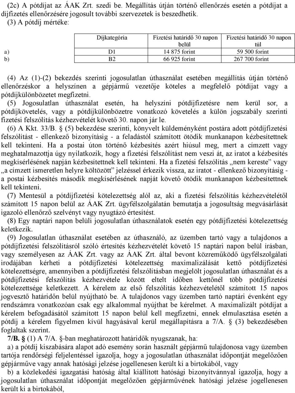 szerinti jogosulatlan úthasználat esetében megállítás útján történő ellenőrzéskor a helyszínen a gépjármű vezetője köteles a megfelelő pótdíjat vagy a pótdíjkülönbözetet megfizetni.