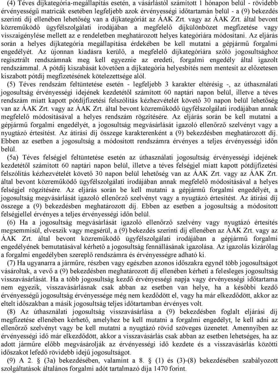 által bevont közreműködő ügyfélszolgálati irodájában a megfelelő díjkülönbözet megfizetése vagy visszaigénylése mellett az e rendeletben meghatározott helyes kategóriára módosítani.