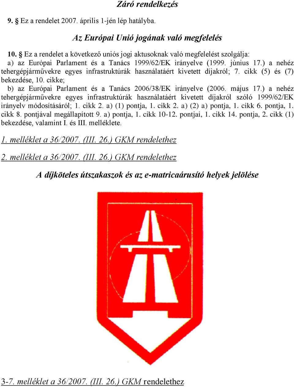 ) a nehéz tehergépjárművekre egyes infrastruktúrák használatáért kivetett díjakról; 7. cikk (5) és (7) bekezdése, 10. cikke; b) az Európai Parlament és a Tanács 2006/38/EK irányelve (2006. május 17.