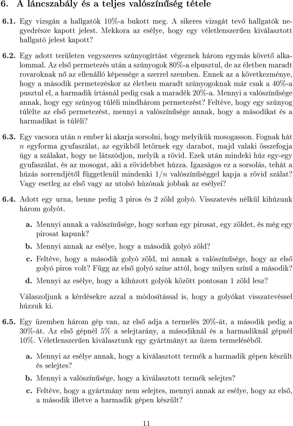 Az els permetezés után a szúnyogok 80%-a elpusztul, de az életben maradt rovaroknak n az ellenálló képessége a szerrel szemben.