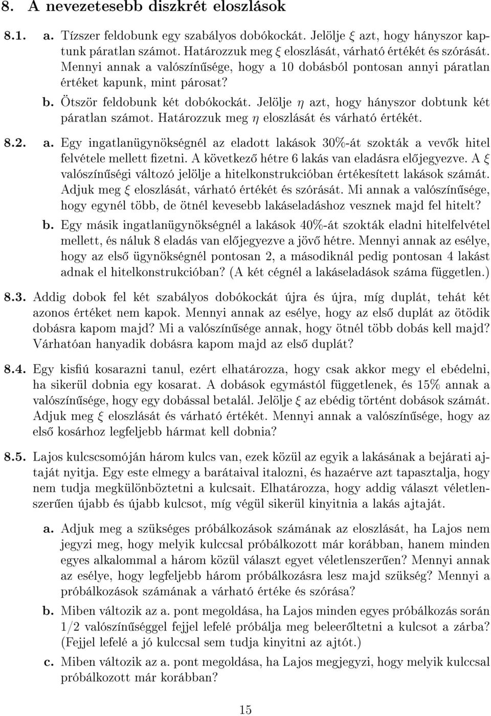 Jelölje η azt, hogy hányszor dobtunk két páratlan számot. Határozzuk meg η eloszlását és várható értékét. 8.2. a. Egy ingatlanügynökségnél az eladott lakások 30%-át szokták a vev k hitel felvétele mellett zetni.