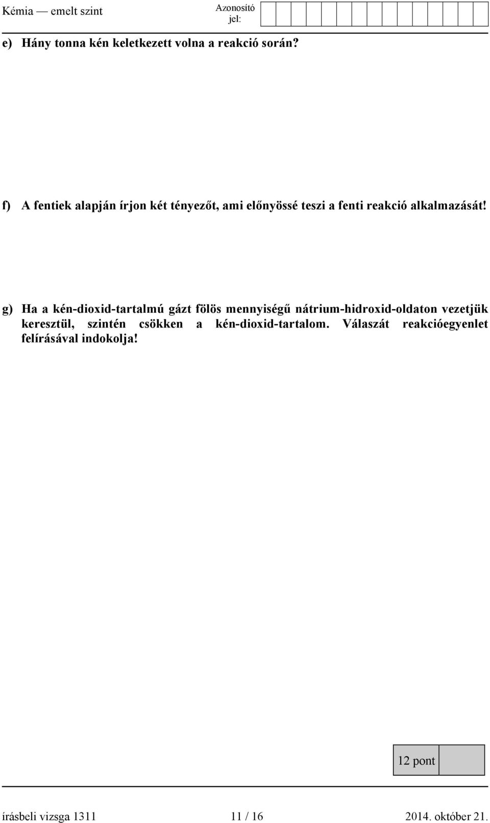 g) Ha a kén-dioxid-tartalmú gázt fölös mennyiségű nátrium-hidroxid-oldaton vezetjük keresztül,