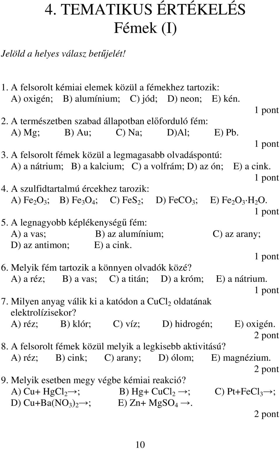 4. A szulfidtartalmú ércekhez tarozik: A) Fe 2 O 3 ; B) Fe 3 O 4 ; C) FeS 2 ; D) FeCO 3 ; E) Fe 2 O 3 H 2 O. 5.