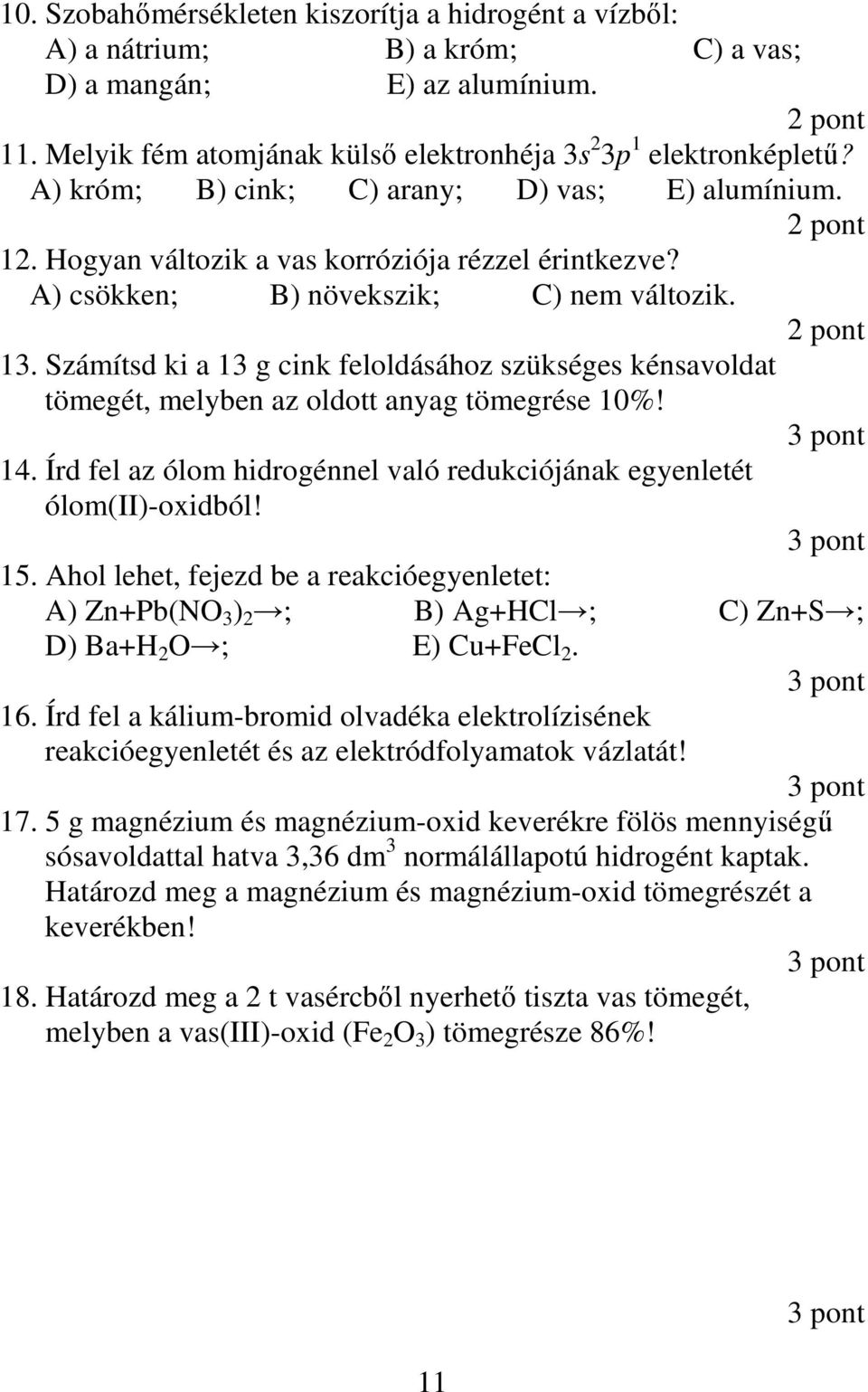 Számítsd ki a 13 g cink feloldásához szükséges kénsavoldat tömegét, melyben az oldott anyag tömegrése 10%! 14. Írd fel az ólom hidrogénnel való redukciójának egyenletét ólom(ii)-oxidból! 15.