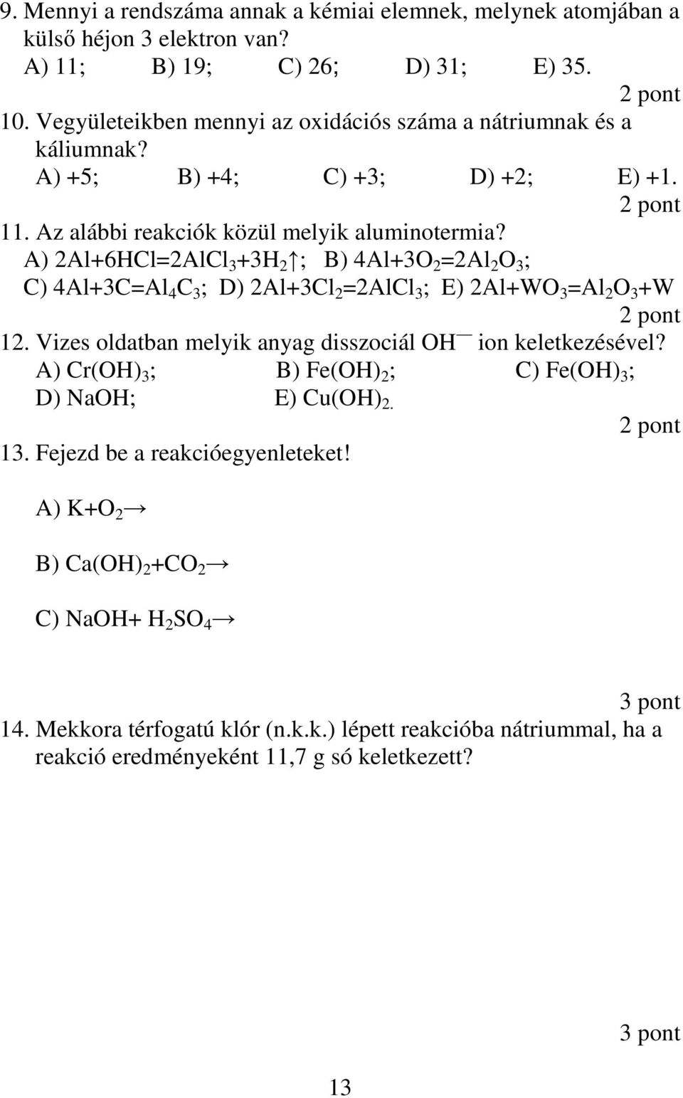 A) 2Al+6HCl=2AlCl 3 +3H 2 ; B) 4Al+3O 2 =2Al 2 O 3 ; C) 4Al+3C=Al 4 C 3 ; D) 2Al+3Cl 2 =2AlCl 3 ; E) 2Al+WO 3 =Al 2 O 3 +W 12.