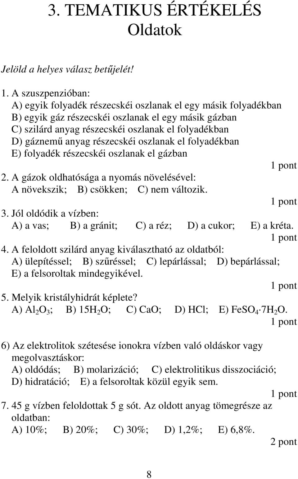 anyag részecskéi oszlanak el folyadékban E) folyadék részecskéi oszlanak el gázban 2. A gázok oldhatósága a nyomás növelésével: A növekszik; B) csökken; C) nem változik. 3.