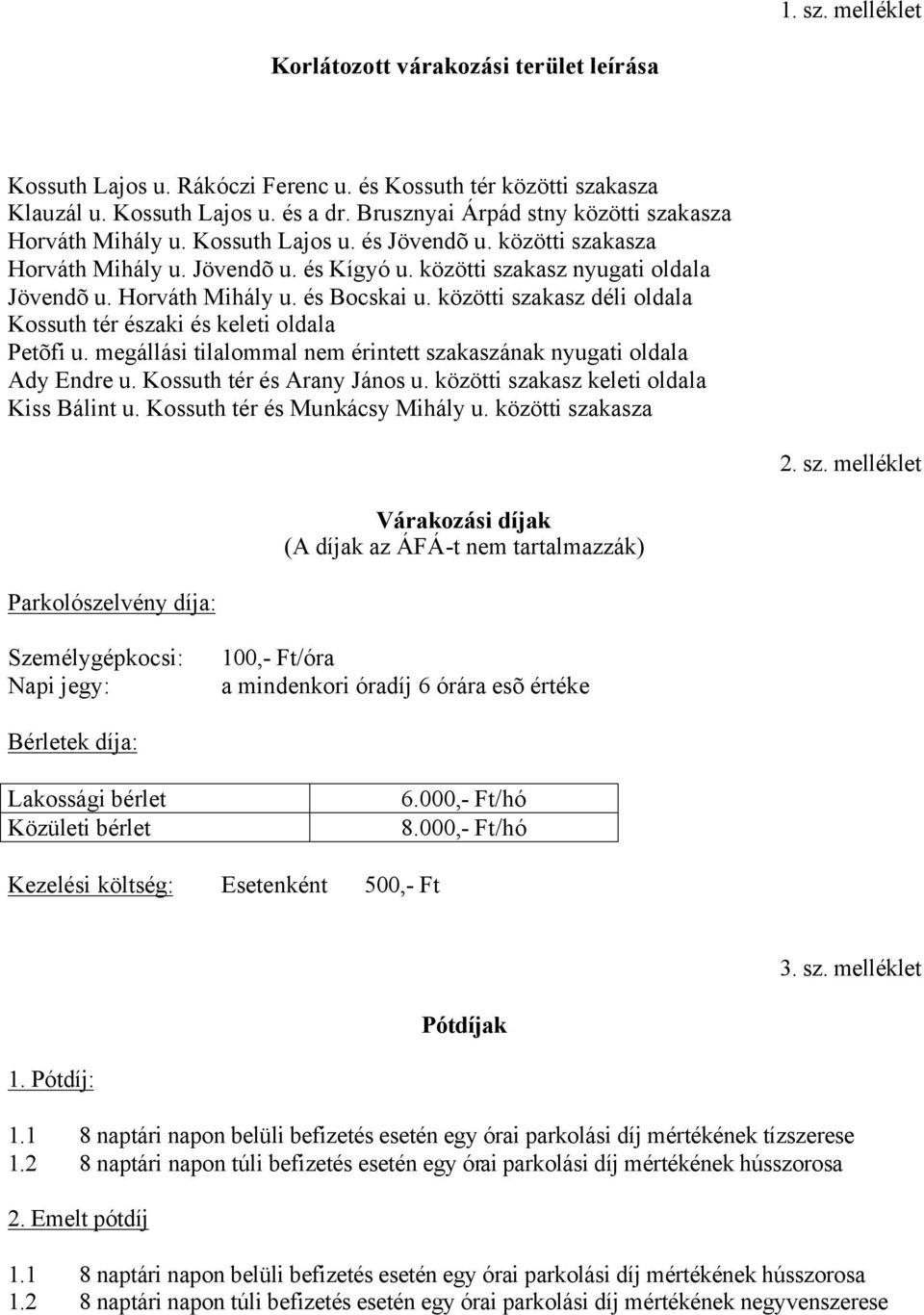 Horváth Mihály u. és Bocskai u. közötti szakasz déli oldala Kossuth tér északi és keleti oldala Petõfi u. megállási tilalommal nem érintett szakaszának nyugati oldala Ady Endre u.