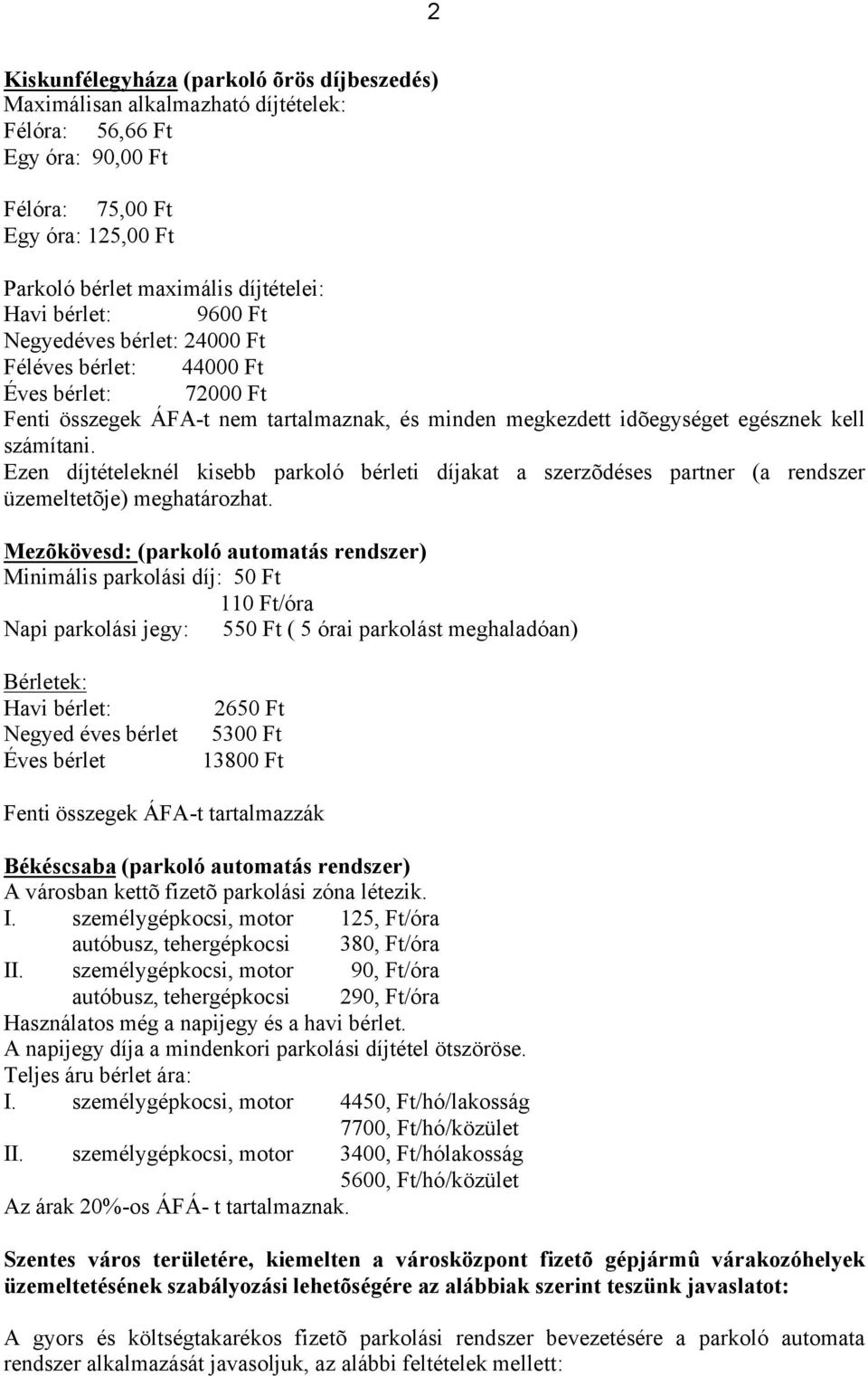 Ezen díjtételeknél kisebb parkoló bérleti díjakat a szerzõdéses partner (a rendszer üzemeltetõje) meghatározhat.