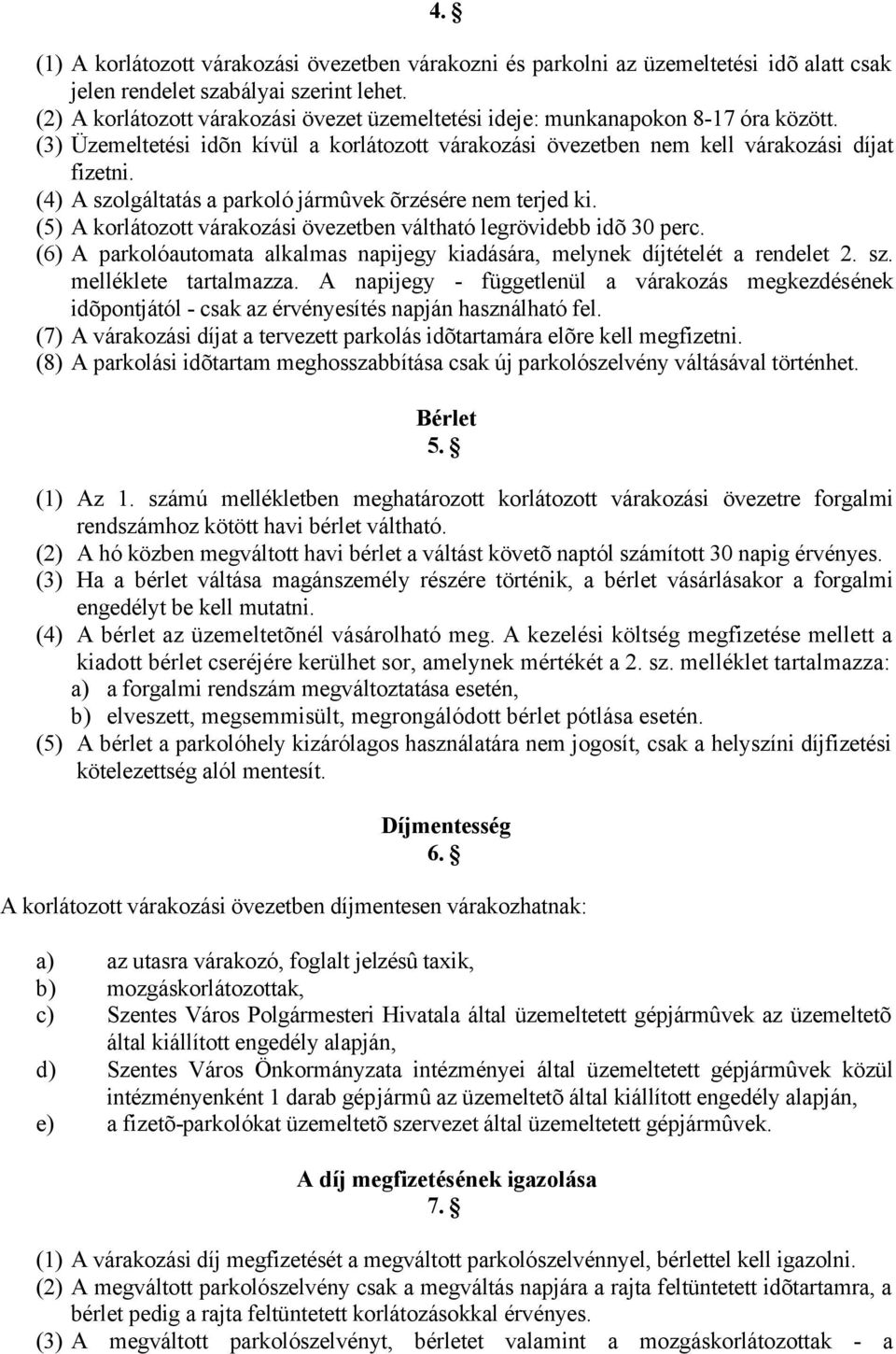 (4) A szolgáltatás a parkoló jármûvek õrzésére nem terjed ki. (5) A korlátozott várakozási övezetben váltható legrövidebb idõ 30 perc.