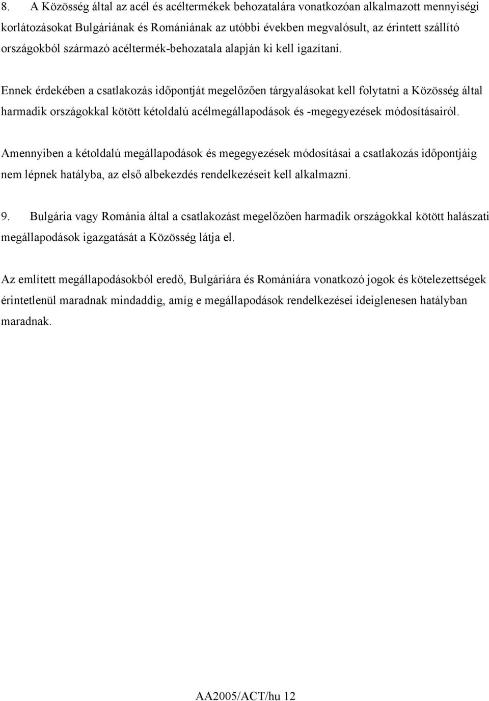 Ennek érdekében a csatlakozás időpontját megelőzően tárgyalásokat kell folytatni a Közösség által harmadik országokkal kötött kétoldalú acélmegállapodások és -megegyezések módosításairól.