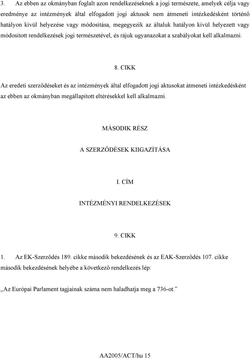 CIKK Az eredeti szerződéseket és az intézmények által elfogadott jogi aktusokat átmeneti intézkedésként az ebben az okmányban megállapított eltérésekkel kell alkalmazni.