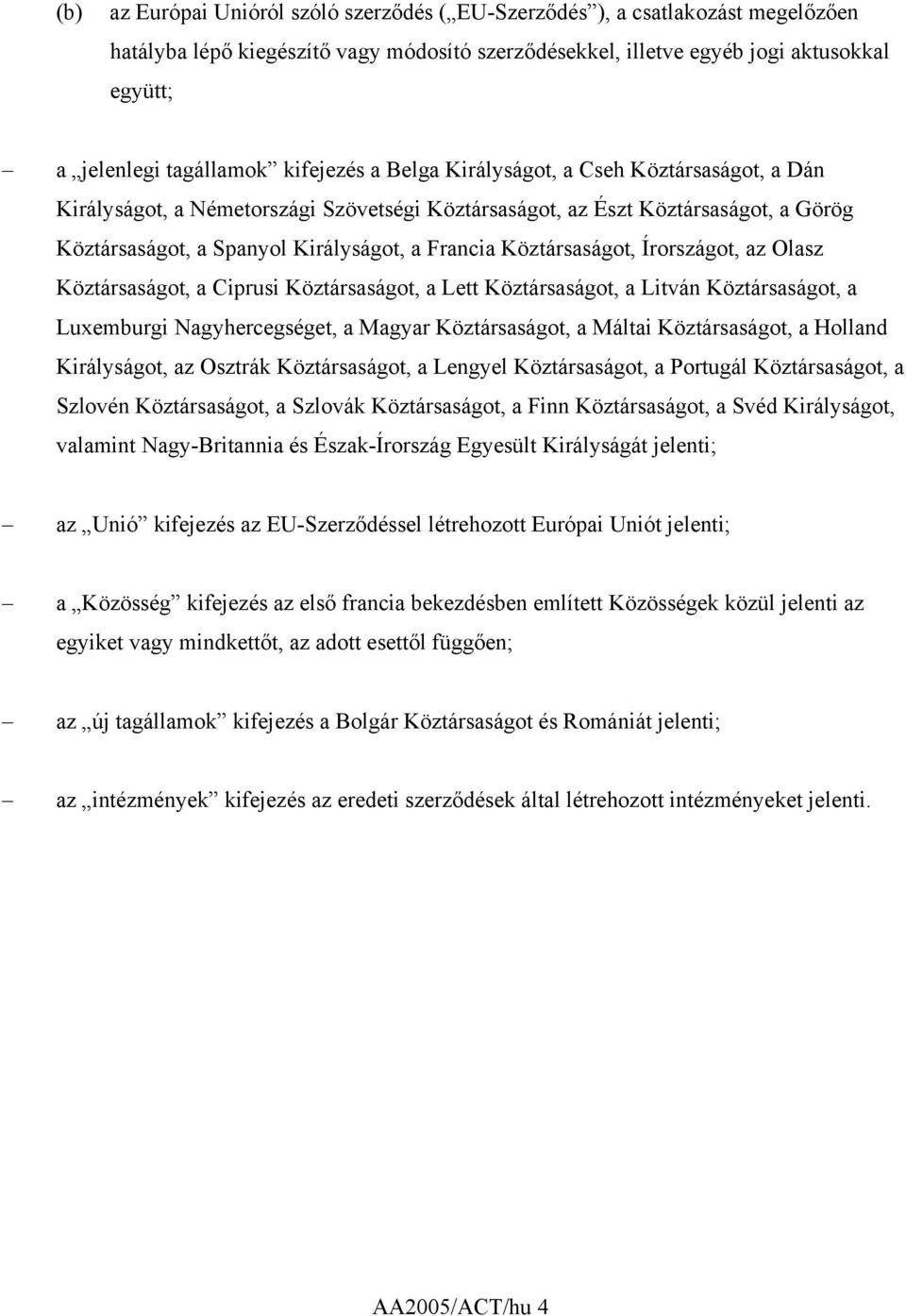 Köztársaságot, Írországot, az Olasz Köztársaságot, a Ciprusi Köztársaságot, a Lett Köztársaságot, a Litván Köztársaságot, a Luxemburgi Nagyhercegséget, a Magyar Köztársaságot, a Máltai Köztársaságot,