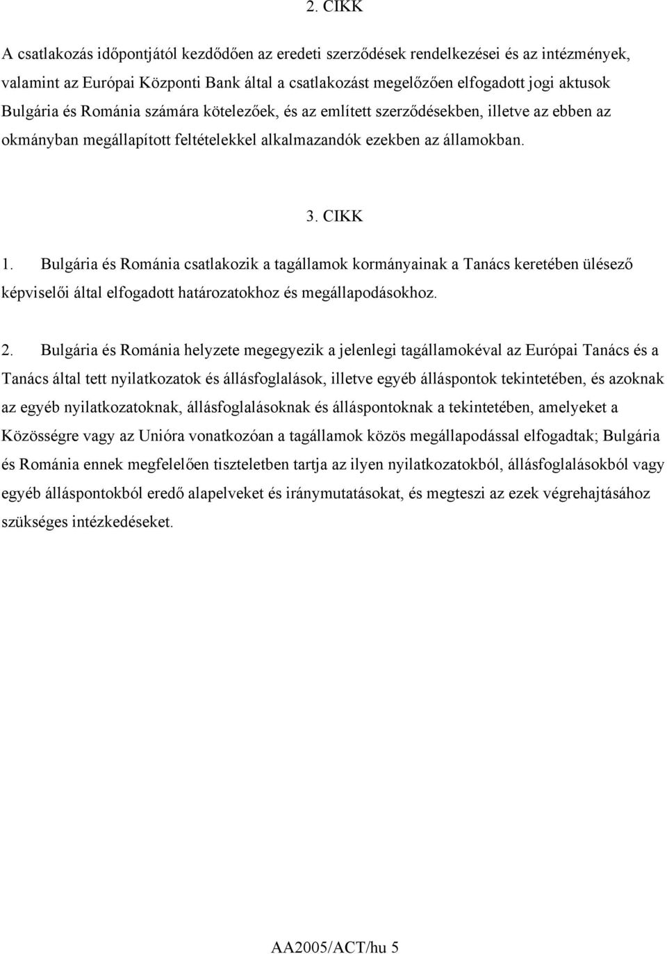 Bulgária és Románia csatlakozik a tagállamok kormányainak a Tanács keretében ülésező képviselői által elfogadott határozatokhoz és megállapodásokhoz. 2.