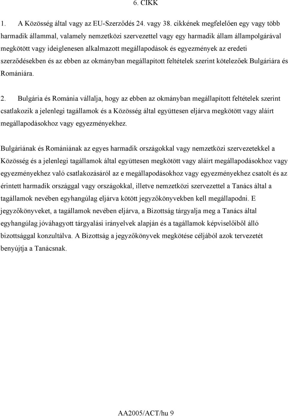 eredeti szerződésekben és az ebben az okmányban megállapított feltételek szerint kötelezőek Bulgáriára és Romániára. 2.