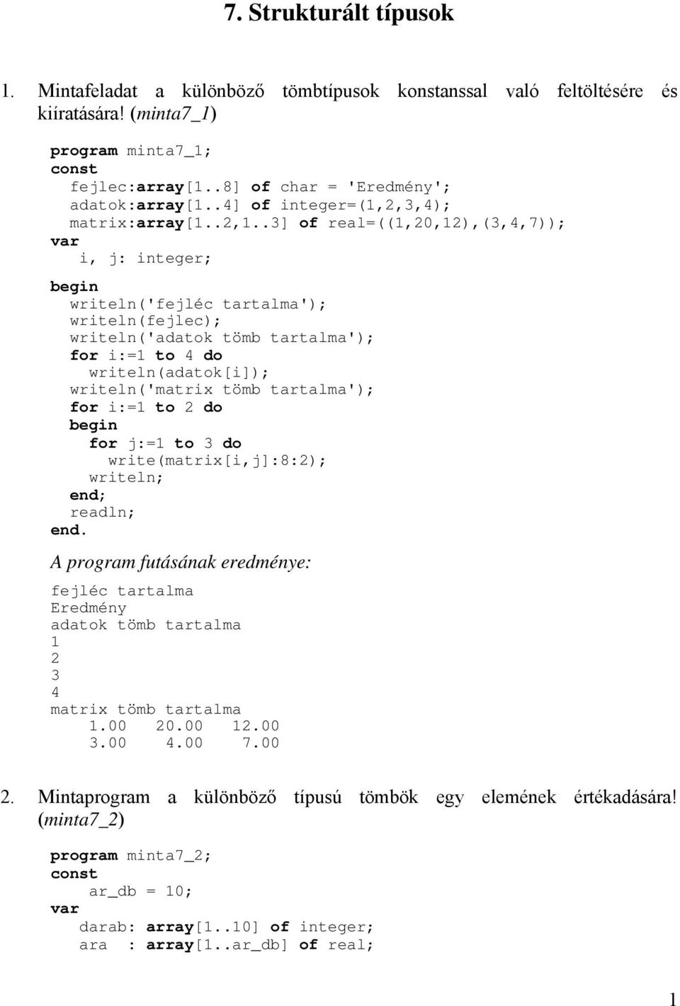 .3] of real=((1,20,12),(3,4,7)); i, j: integer; writeln('fejléc tartalma'); writeln(fejlec); writeln('adatok tömb tartalma'); for i:=1 to 4 do writeln(adatok[i]); writeln('matrix tömb tartalma');