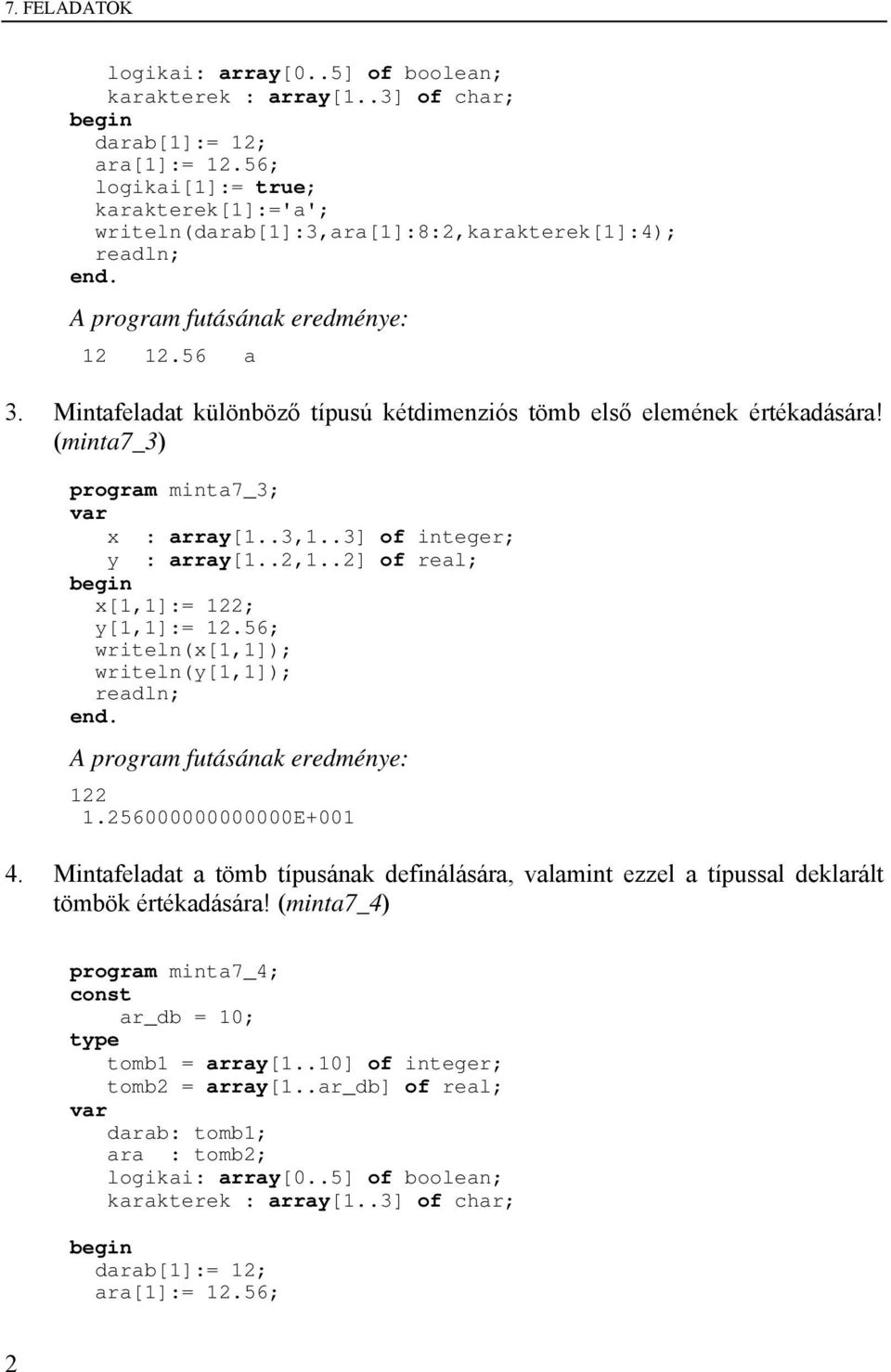 (minta7_3) program minta7_3; x : array[1..3,1..3] of integer; y : array[1..2,1..2] of real; x[1,1]:= 122; y[1,1]:= 12.56; writeln(x[1,1]); writeln(y[1,1]); 122 1.256000000000000E+001 4.