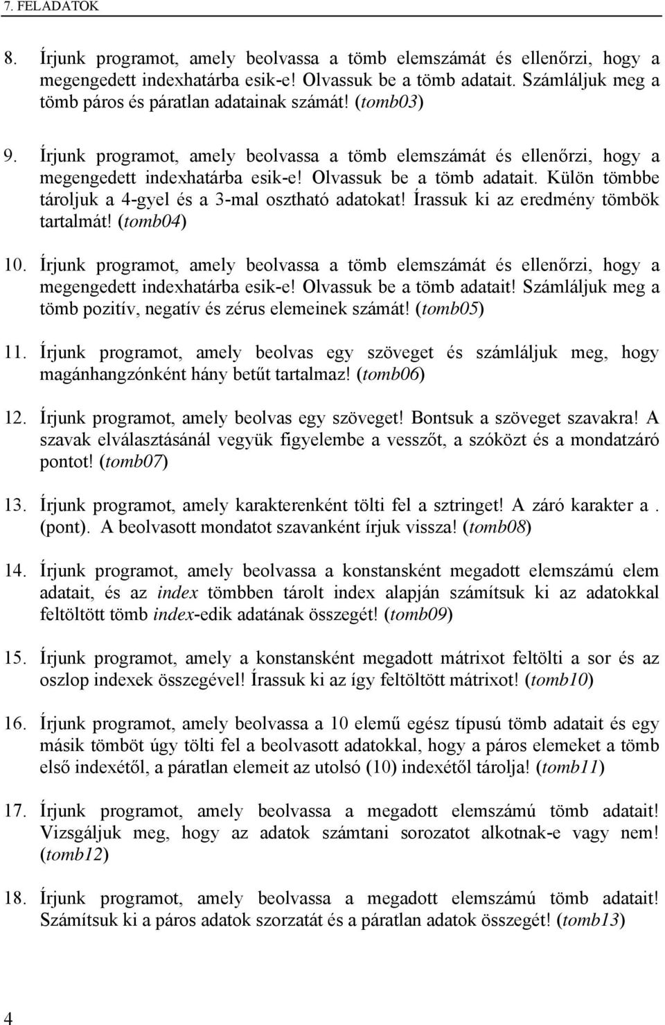 Olvassuk be a tömb adatait. Külön tömbbe tároljuk a 4-gyel és a 3-mal osztható adatokat! Írassuk ki az eredmény tömbök tartalmát! (tomb04) 10.