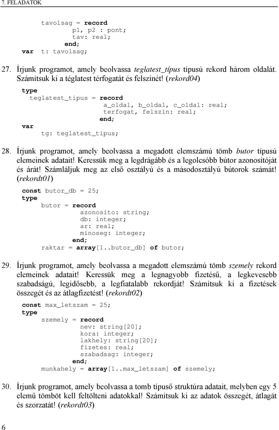 Írjunk programot, amely beolvassa a megadott elemszámú tömb butor típusú elemeinek adatait! Keressük meg a legdrágább és a legolcsóbb bútor azonosítóját és árát!