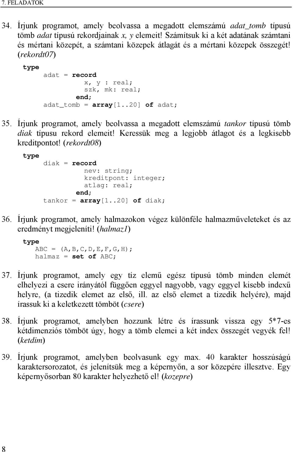 .20] of adat; 35. Írjunk programot, amely beolvassa a megadott elemszámú tankor típusú tömb diak típusu rekord elemeit! Keressük meg a legjobb átlagot és a legkisebb kreditpontot!