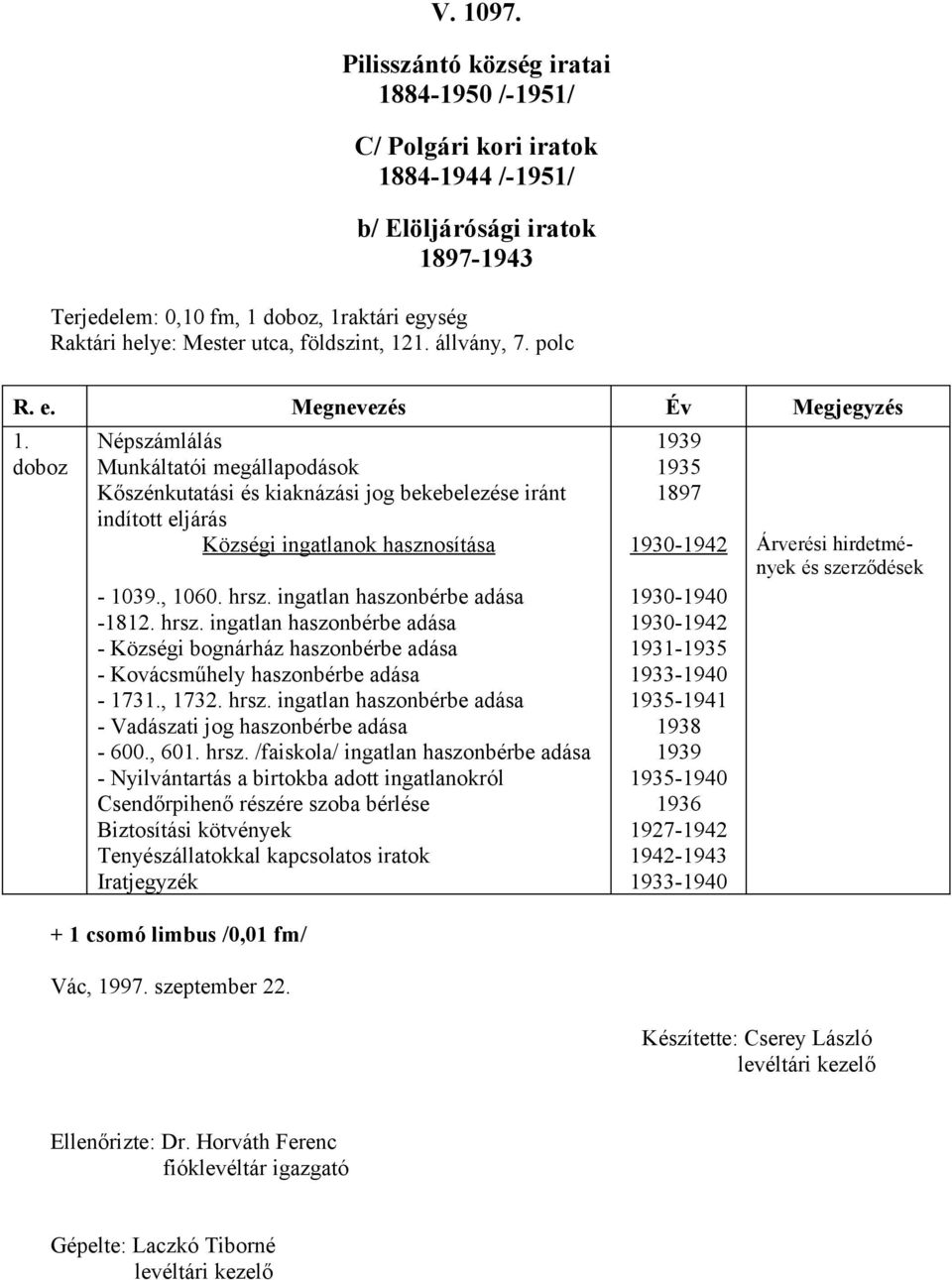 ingatlan haszonbérbe adása -82. hrsz. ingatlan haszonbérbe adása - Községi bognárház haszonbérbe adása - Kovácsműhely haszonbérbe adása - 73., 732. hrsz. ingatlan haszonbérbe adása - Vadászati jog haszonbérbe adása - 600.