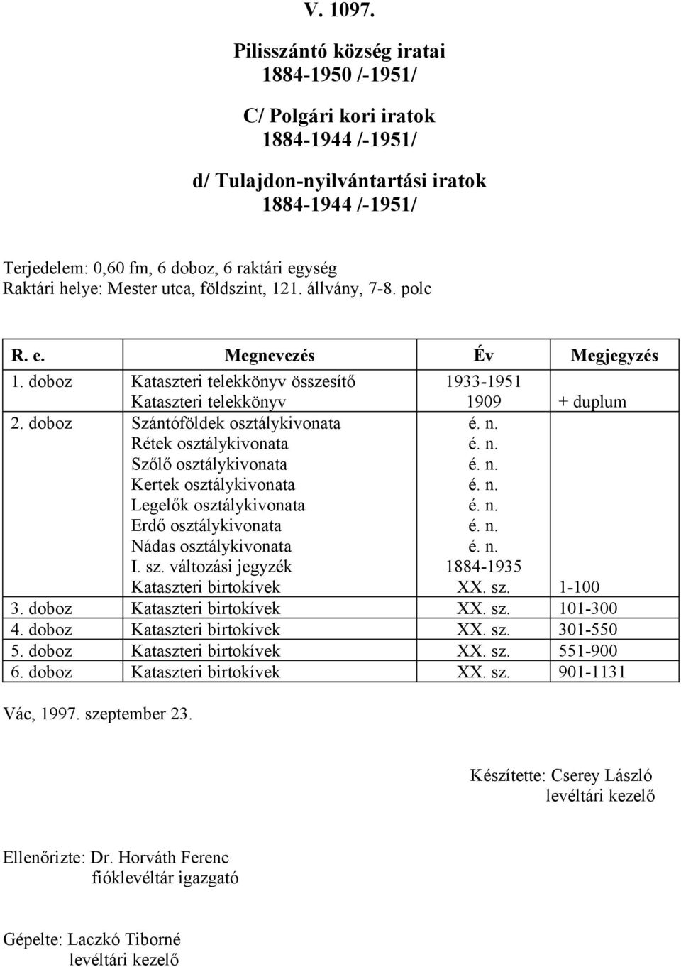 állvány, 7-8. polc R. e. Megnevezés Év Megjegyzés. Kataszteri telekkönyv összesítő 933-95 Kataszteri telekkönyv 909 + duplum 2.