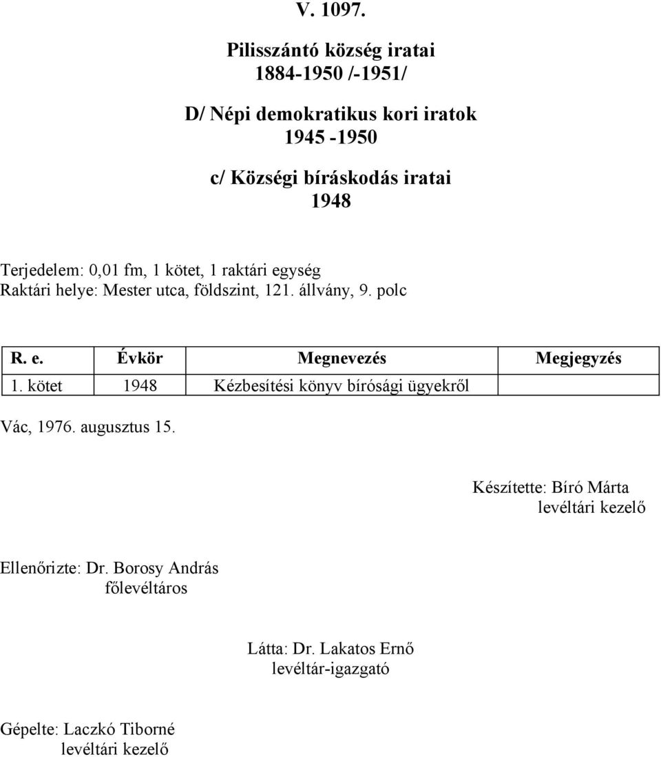 0,0 fm, kötet, raktári egység Raktári helye: Mester utca, földszint, 2. állvány, 9. polc R. e. Évkör Megnevezés Megjegyzés.