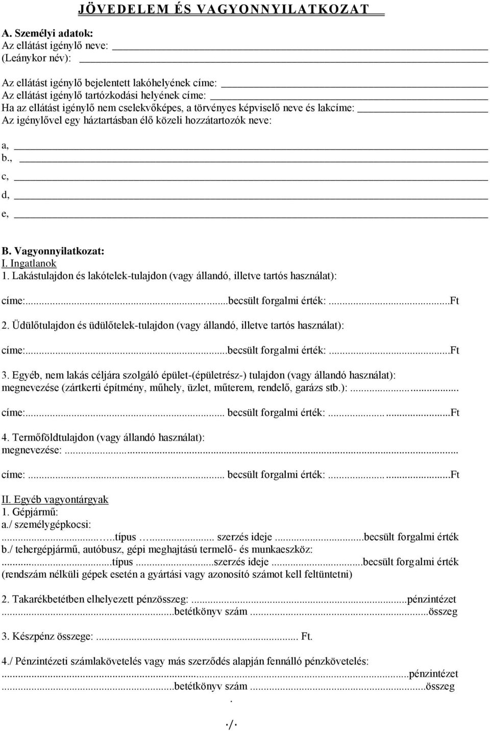 a törvényes képviselő neve és lakcíme: Az igénylővel egy háztartásban élő közeli hozzátartozók neve: a, b., c, d, e, B. Vagyonnyilatkozat: I. Ingatlanok 1.