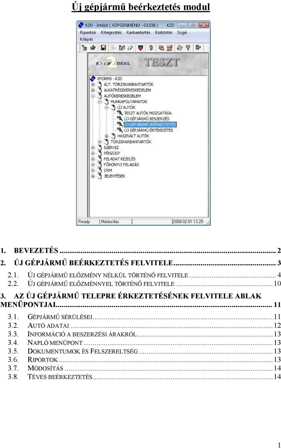 .. 11 3.1. GÉPJÁRMŰ SÉRÜLÉSEI... 11 3.2. AUTÓ ADATAI... 12 3.3. INFORMÁCIÓ A BESZERZÉSI ÁRAKRÓL... 13 3.4. NAPLÓ MENÜPONT... 13 3.5.