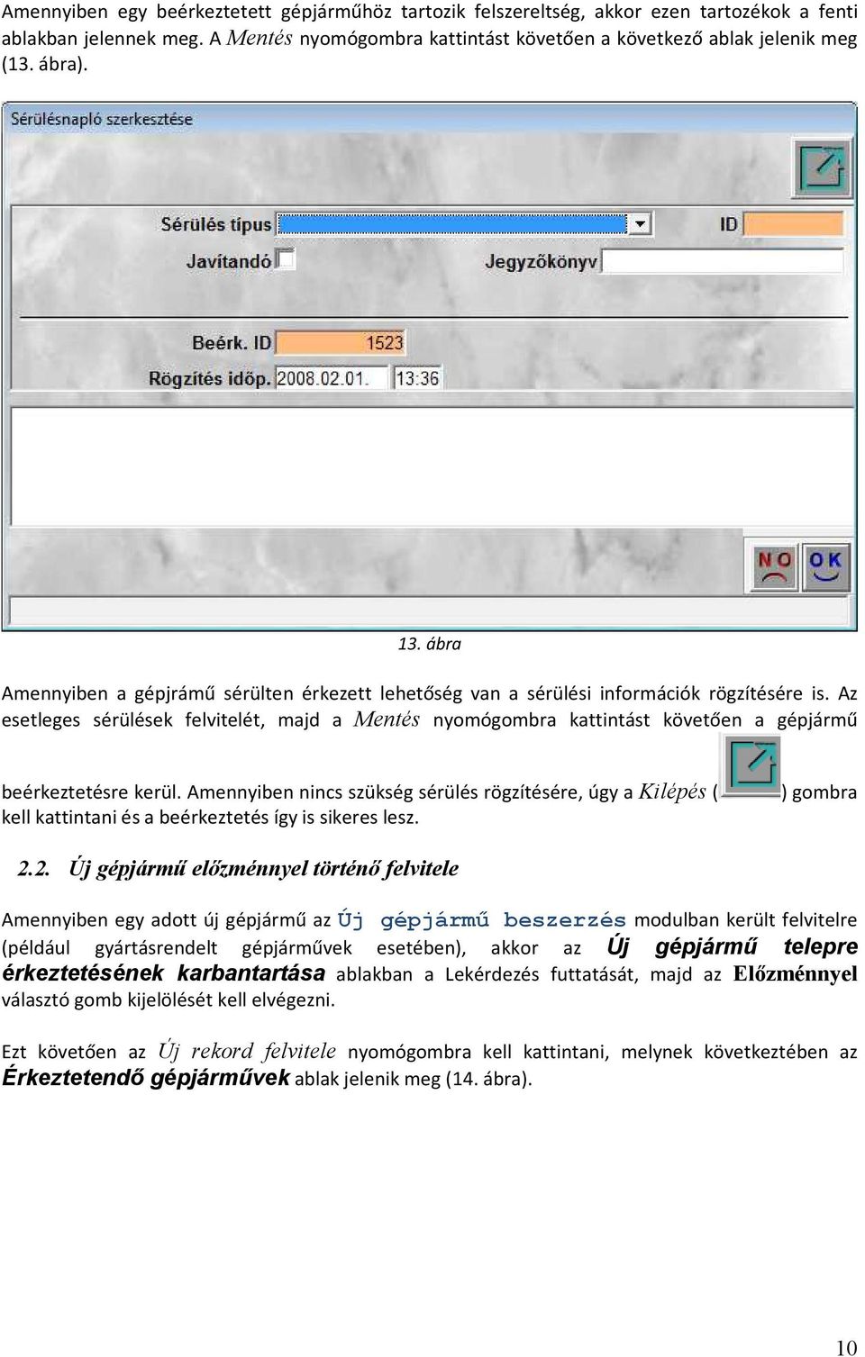 Az esetleges sérülések felvitelét, majd a Mentés nyomógombra kattintást követően a gépjármű beérkeztetésre kerül.