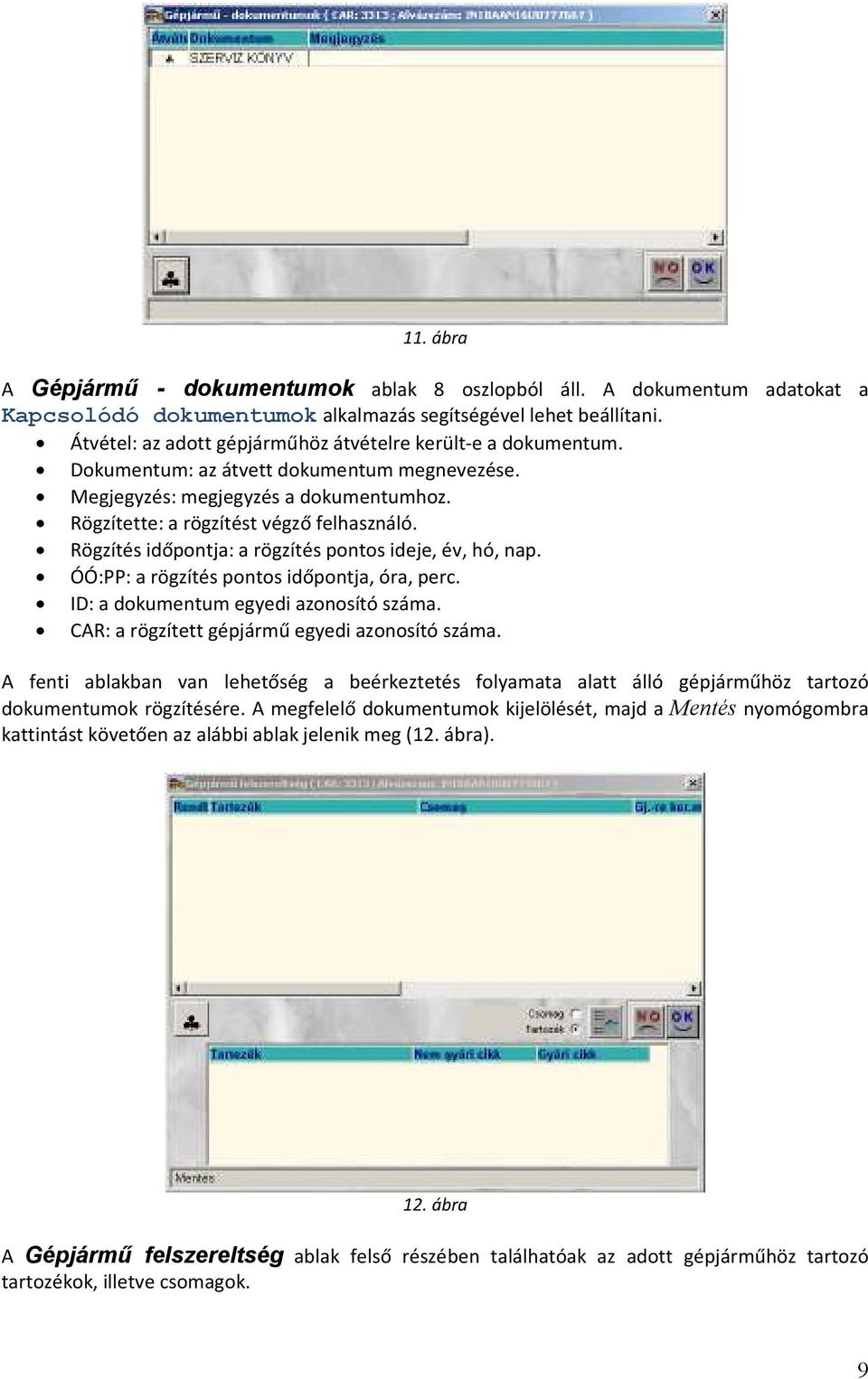 Rögzítés időpontja: a rögzítés pontos ideje, év, hó, nap. ÓÓ:PP: a rögzítés pontos időpontja, óra, perc. ID: a dokumentum egyedi azonosító száma. CAR: a rögzített gépjármű egyedi azonosító száma.