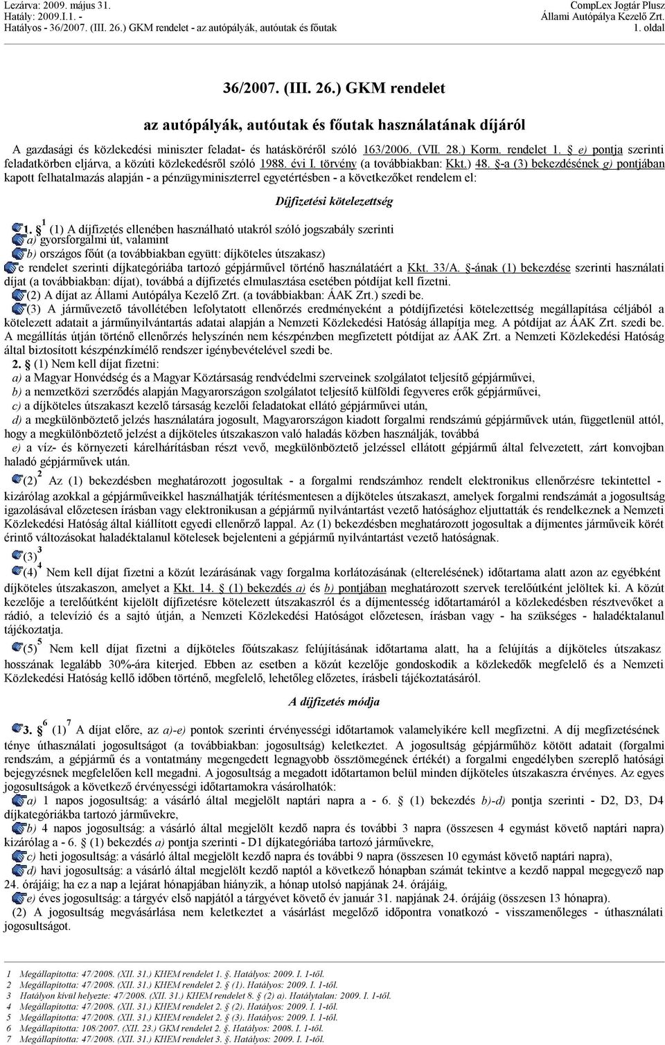 -a (3) bekezdésének g) pontjában kapott felhatalmazás alapján - a pénzügyminiszterrel egyetértésben - a következőket rendelem el: Díjfizetési kötelezettség 1.