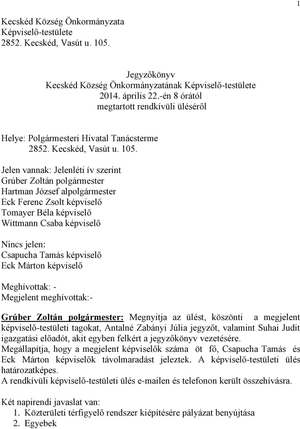 Jelen vannak: Jelenléti ív szerint Grúber Zoltán polgármester Hartman József alpolgármester Eck Ferenc Zsolt képviselő Tomayer Béla képviselő Wittmann Csaba képviselő Nincs jelen: Csapucha Tamás