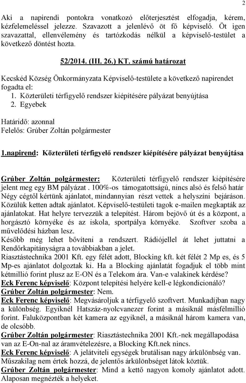 számú határozat Kecskéd Község Önkormányzata Képviselő-testülete a következő napirendet fogadta el: 1. Közterületi térfigyelő rendszer kiépítésére pályázat benyújtása 2. Egyebek 2 1.