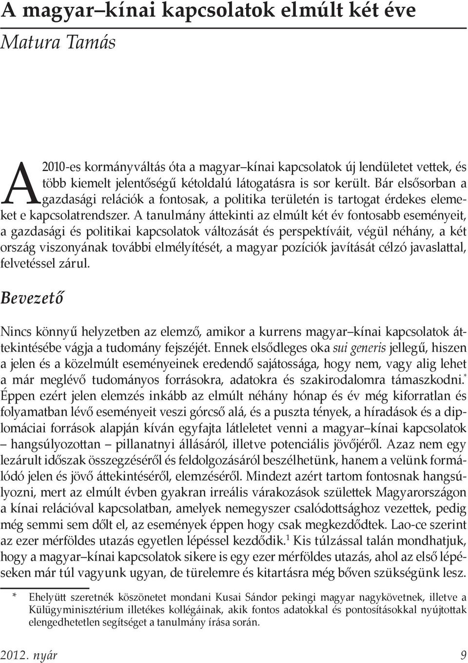 A tanulmány áttekinti az elmúlt két év fontosabb eseményeit, a gazdasági és politikai kapcsolatok változását és perspektíváit, végül néhány, a két ország viszonyának további elmélyítését, a magyar
