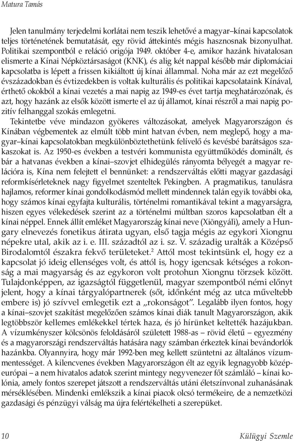 október 4-e, amikor hazánk hivatalosan elismerte a Kínai Népköztársaságot (KNK), és alig két nappal később már diplomáciai kapcsolatba is lépett a frissen kikiáltott új kínai állammal.