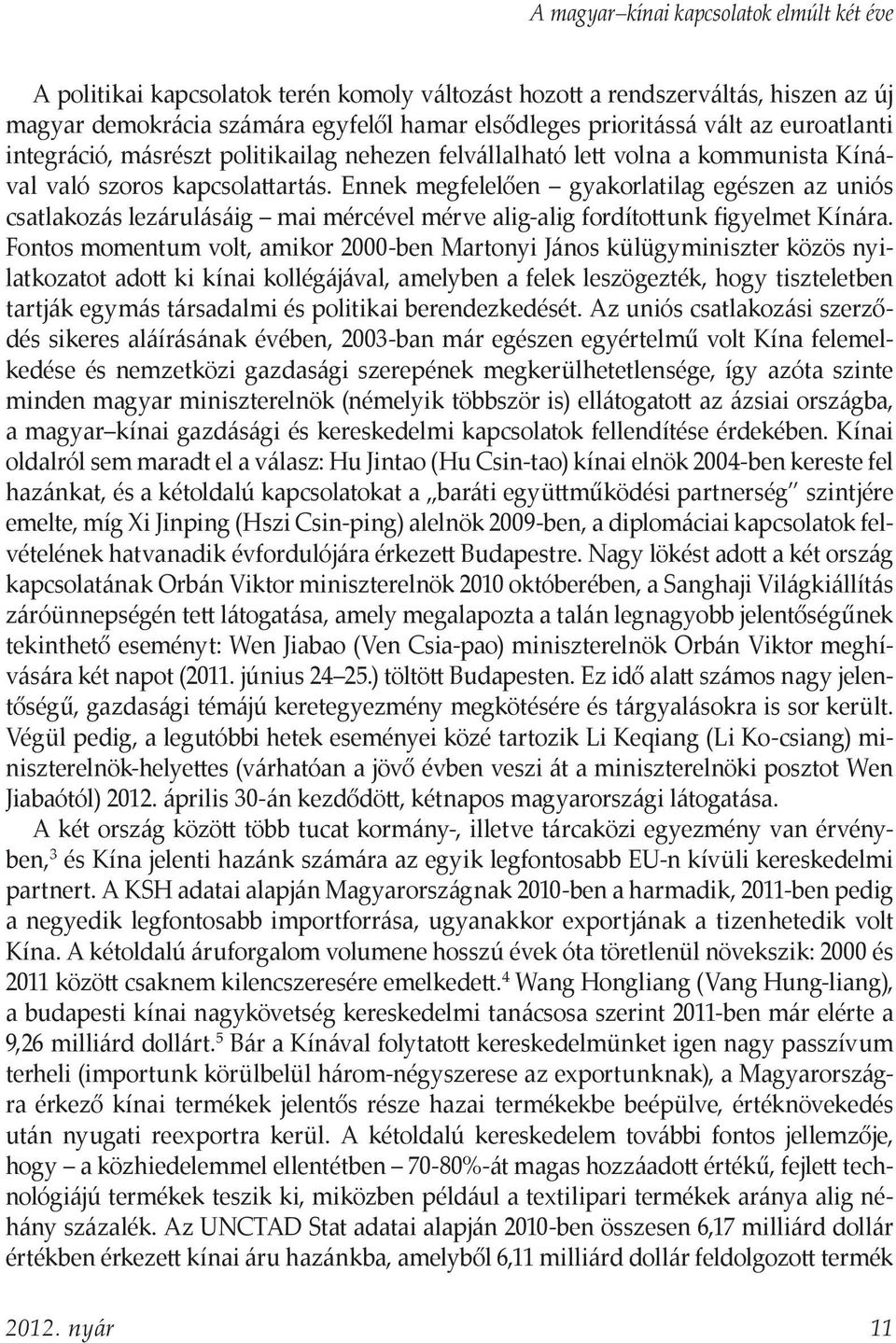 Ennek megfelelően gyakorlatilag egészen az uniós csatlakozás lezárulásáig mai mércével mérve alig-alig fordítottunk figyelmet Kínára.
