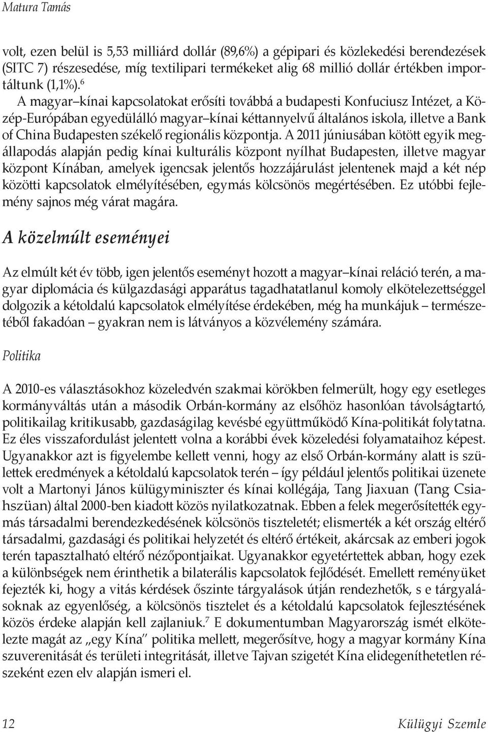 6 A magyar kínai kapcsolatokat erősíti továbbá a budapesti Konfuciusz Intézet, a Közép-Európában egyedülálló magyar kínai kéttannyelvű általános iskola, illetve a Bank of China Budapesten székelő
