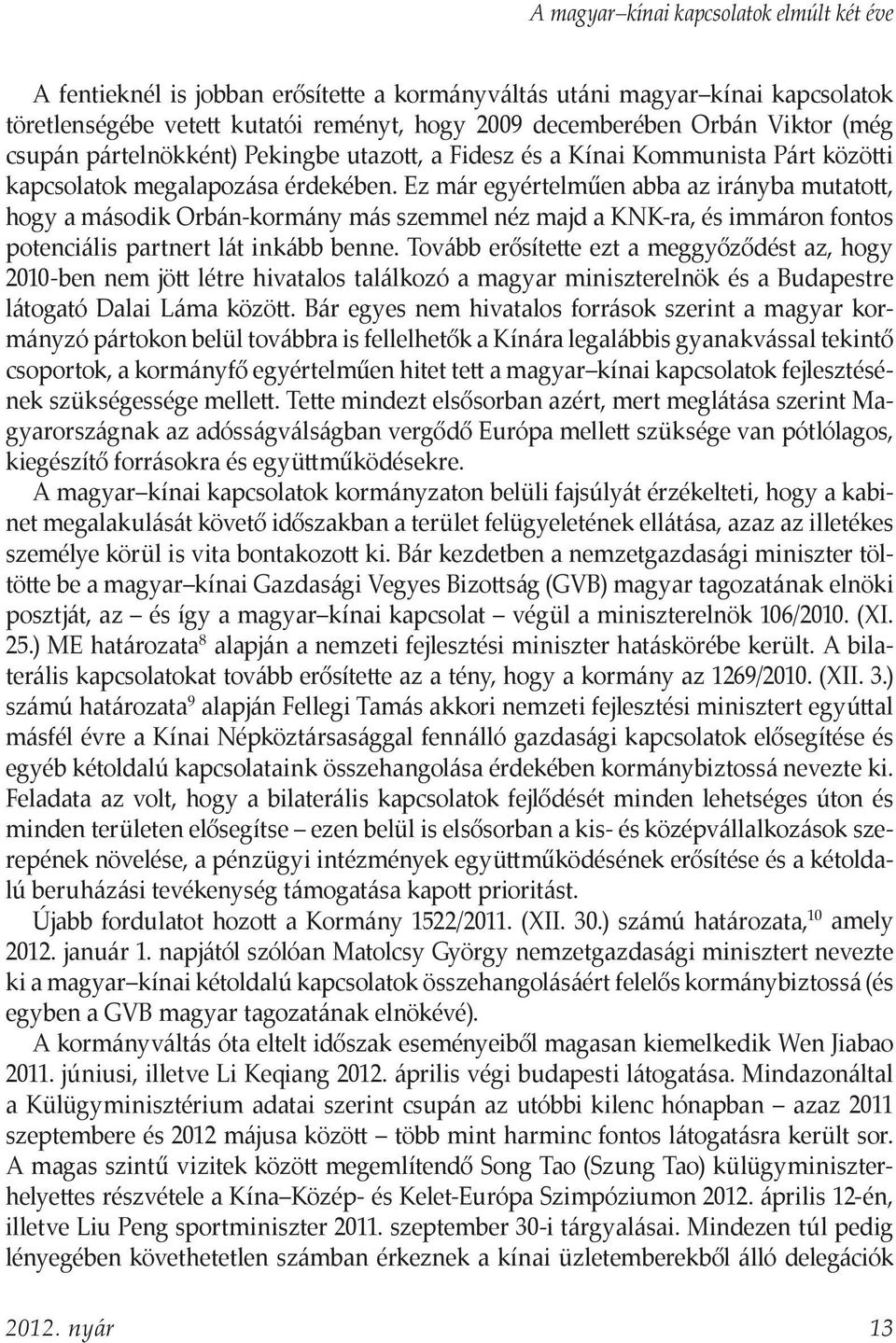 Ez már egyértelműen abba az irányba mutatott, hogy a második Orbán-kormány más szemmel néz majd a KNK-ra, és immáron fontos potenciális partnert lát inkább benne.