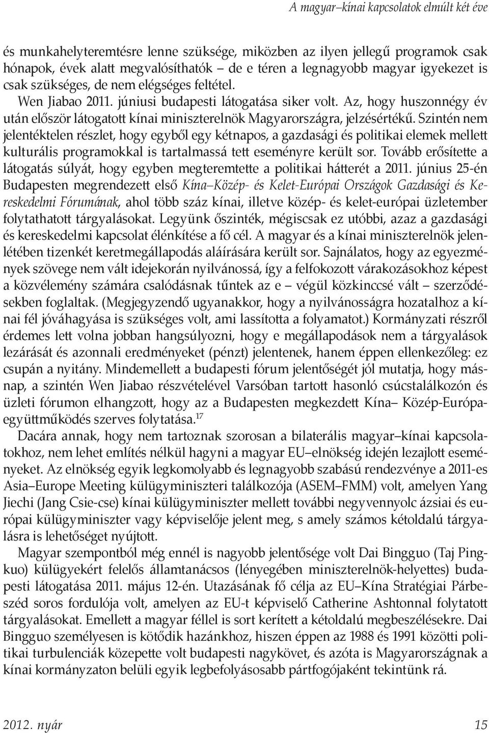 Szintén nem jelentéktelen részlet, hogy egyből egy kétnapos, a gazdasági és politikai elemek mellett kulturális programokkal is tartalmassá tett eseményre került sor.