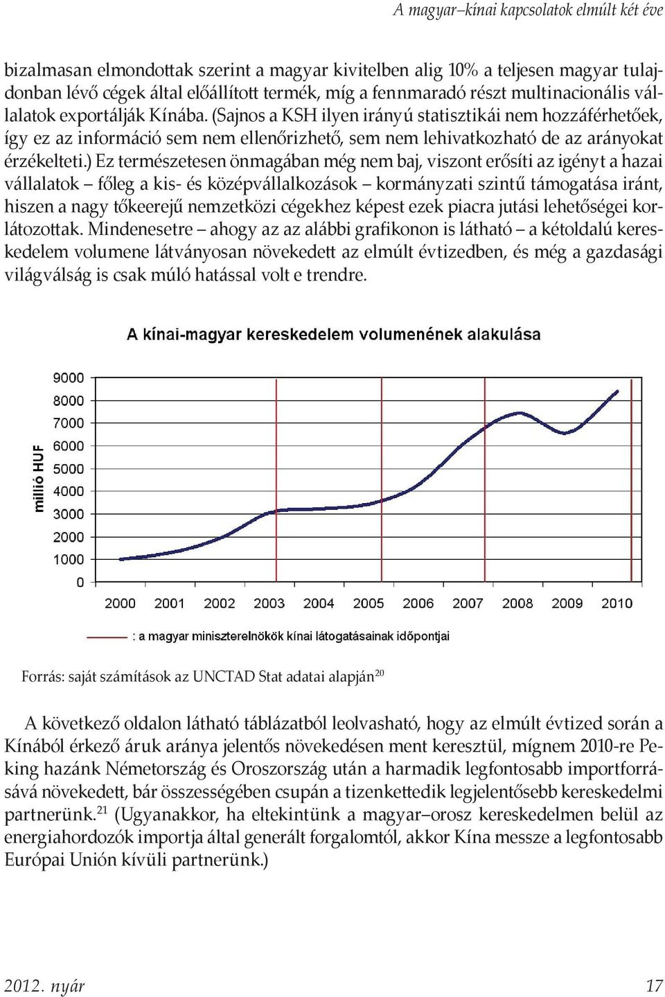 ) Ez természetesen önmagában még nem baj, viszont erősíti az igényt a hazai vállalatok főleg a kis- és középvállalkozások kormányzati szintű támogatása iránt, hiszen a nagy tőkeerejű nemzetközi