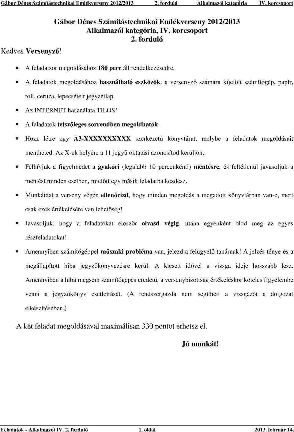 A feladatok megoldásához használható eszközök: a versenyző számára kijelölt számítógép, papír, toll, ceruza, lepecsételt jegyzetlap. Az INTERNET használata TILOS!