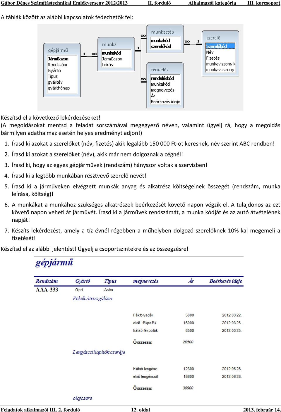 Írasd ki azokat a szerelőket (név, fizetés) akik legalább 150 000 Ft-ot keresnek, név szerint ABC rendben! 2. Írasd ki azokat a szerelőket (név), akik már nem dolgoznak a cégnél! 3.