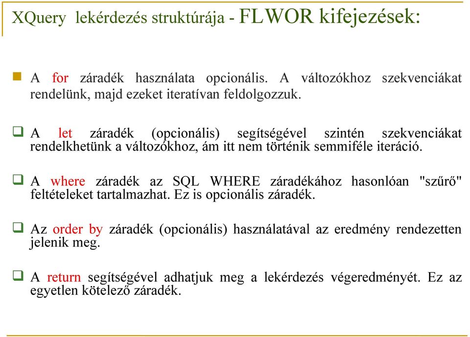 A let záradék (opcionális) segítségével szintén szekvenciákat rendelkhetünk a változókhoz, ám itt nem történik semmiféle iteráció.