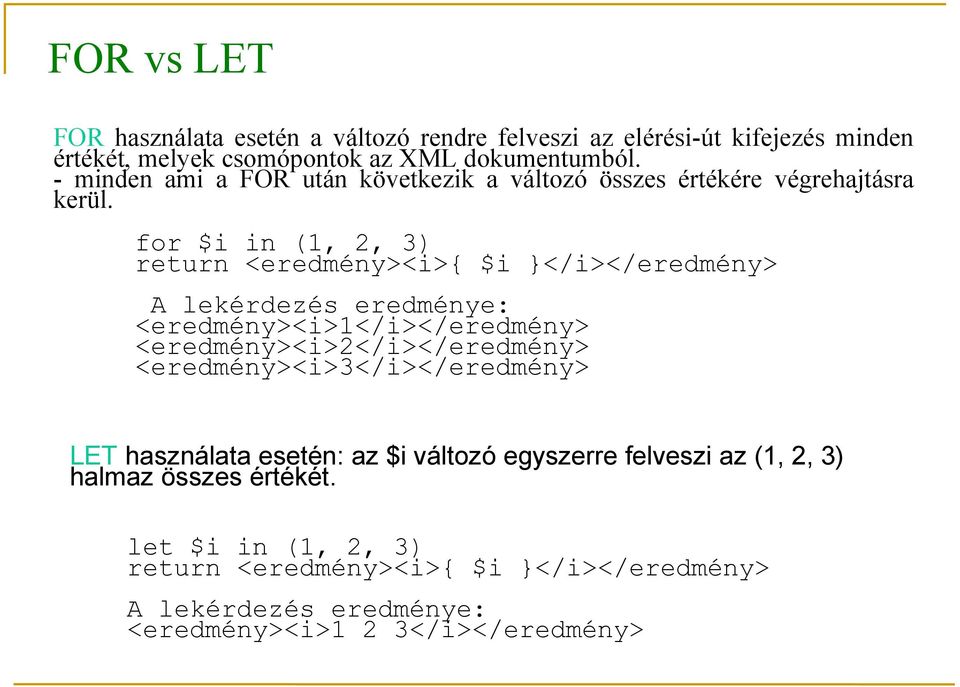 for $i in (1, 2, 3) <eredmény><i>{ $i }</i></eredmény> A lekérdezés eredménye: <eredmény><i>1</i></eredmény> <eredmény><i>2</i></eredmény>