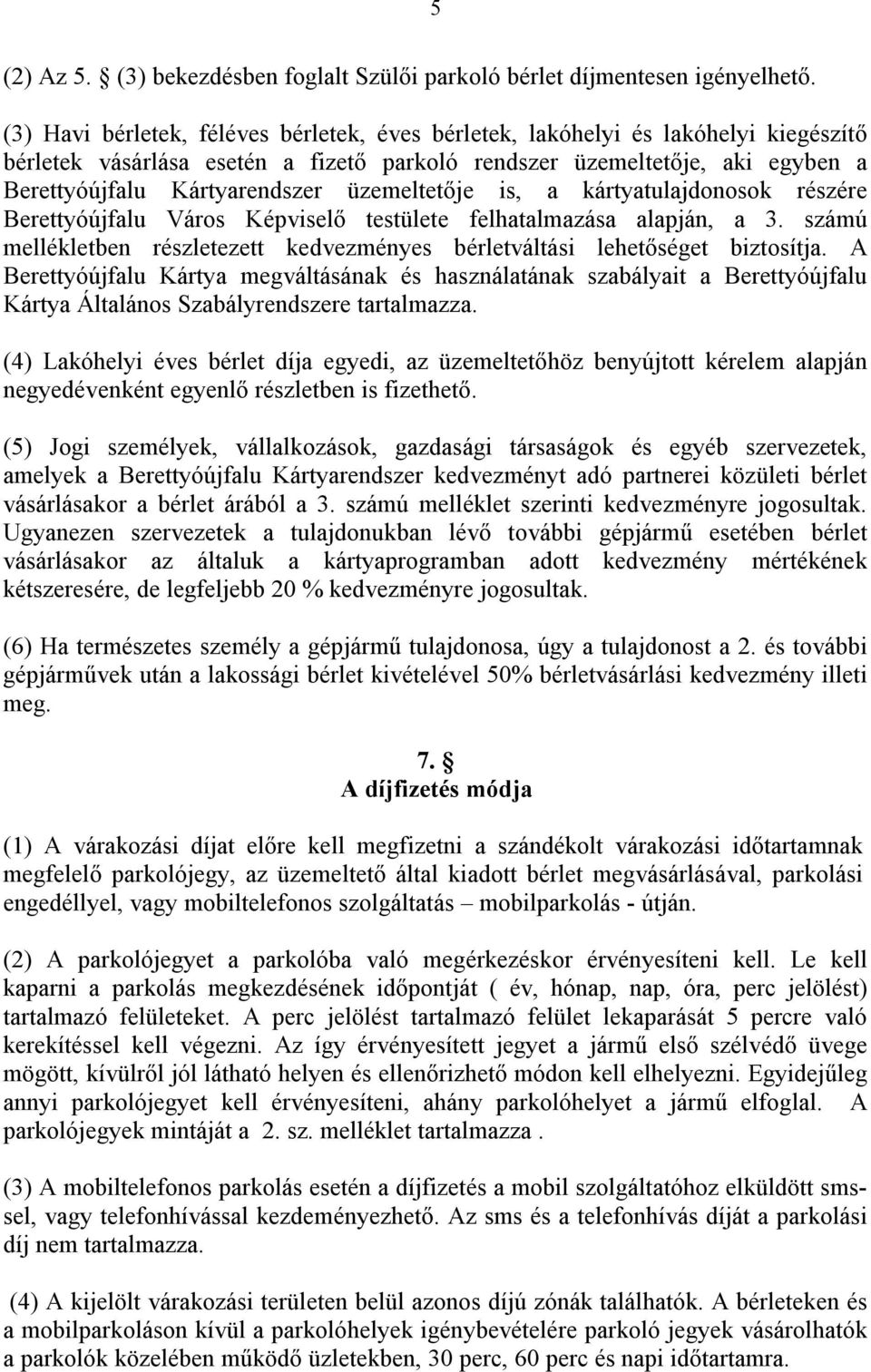 üzemeltetője is, a kártyatulajdonosok részére Berettyóújfalu Város Képviselő testülete felhatalmazása alapján, a 3. számú mellékletben részletezett kedvezményes bérletváltási lehetőséget biztosítja.