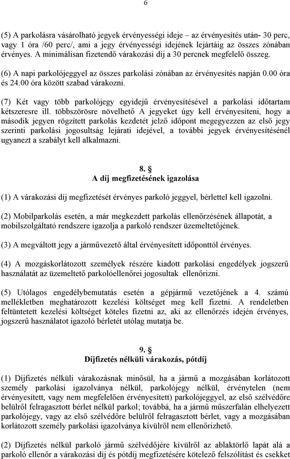 (7) Két vagy több parkolójegy egyidejű érvényesítésével a parkolási időtartam kétszeresre ill.